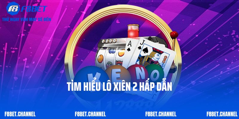 Lô Xiên 2 – Bật Mí Những Thông Tin Thú Vị Và Mẹo Chơi