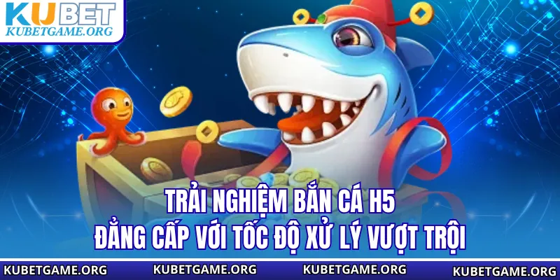 Bắn Cá H5 Tại KUBET – Đỉnh Cao Giải Trí Đổi Thưởng 2026