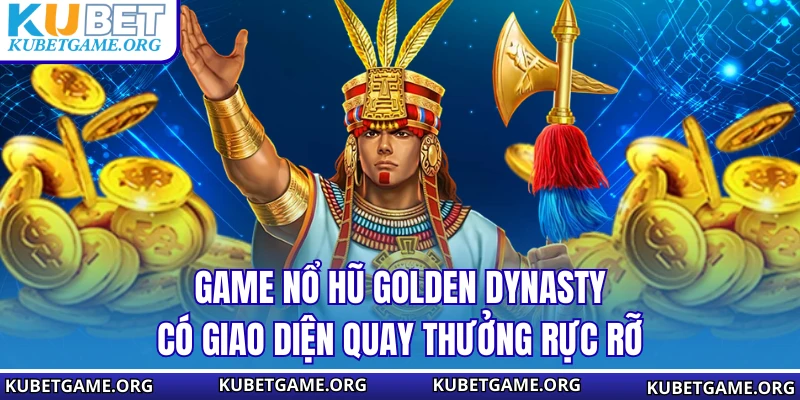 Nổ Hũ Golden Dynasty KUBET – Bí Kíp Nhận Thưởng Siêu Khủng